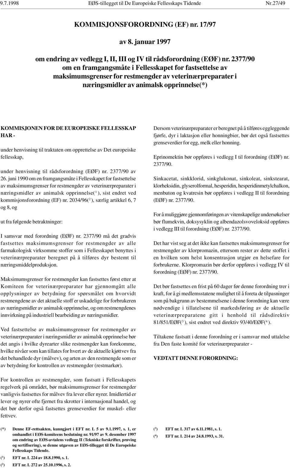 FELLESSKAP HAR - under henvisning til traktaten om opprettelse av Det europeiske fellesskap, under henvisning til rådsforordning (EØF) nr. 2377/90 av 26.