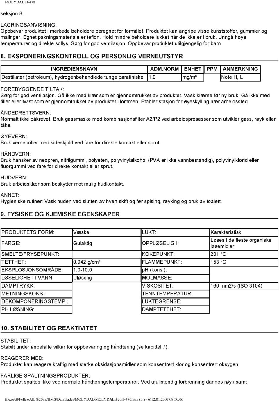 EKSPONERINGSKONTROLL OG PERSONLIG VERNEUTSTYR INGREDIENSNAVN ADM.NORM ENHET PPM ANMERKNING Destillater (petroleum), hydrogenbehandlede tunge parafiniske 1.