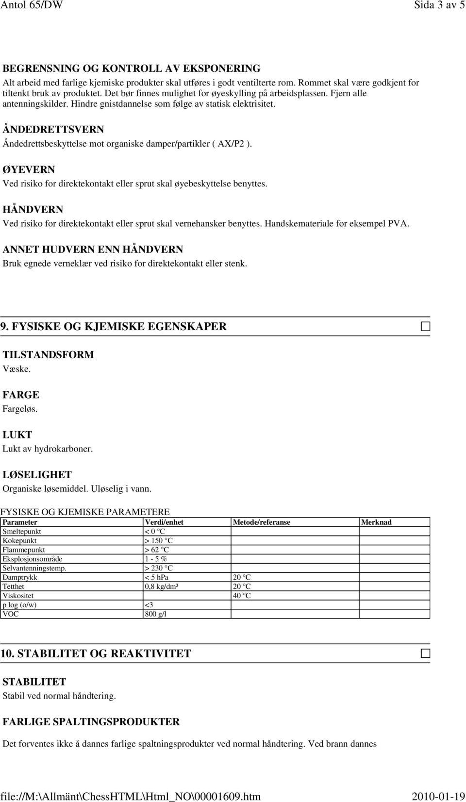 ÅNDEDRETTSVERN Åndedrettsbeskyttelse mot organiske damper/partikler ( AX/P2 ). ØYEVERN Ved risiko for direktekontakt eller sprut skal øyebeskyttelse benyttes.