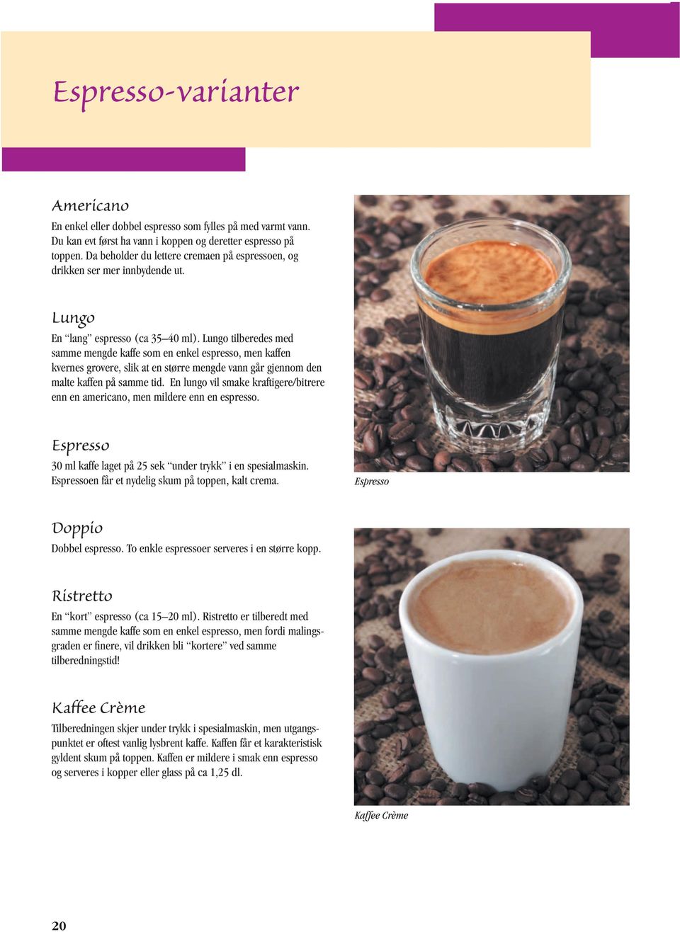 Lungo tilberedes med samme mengde kaffe som en enkel espresso, men kaffen kvernes grovere, slik at en større mengde vann går gjennom den malte kaffen på samme tid.