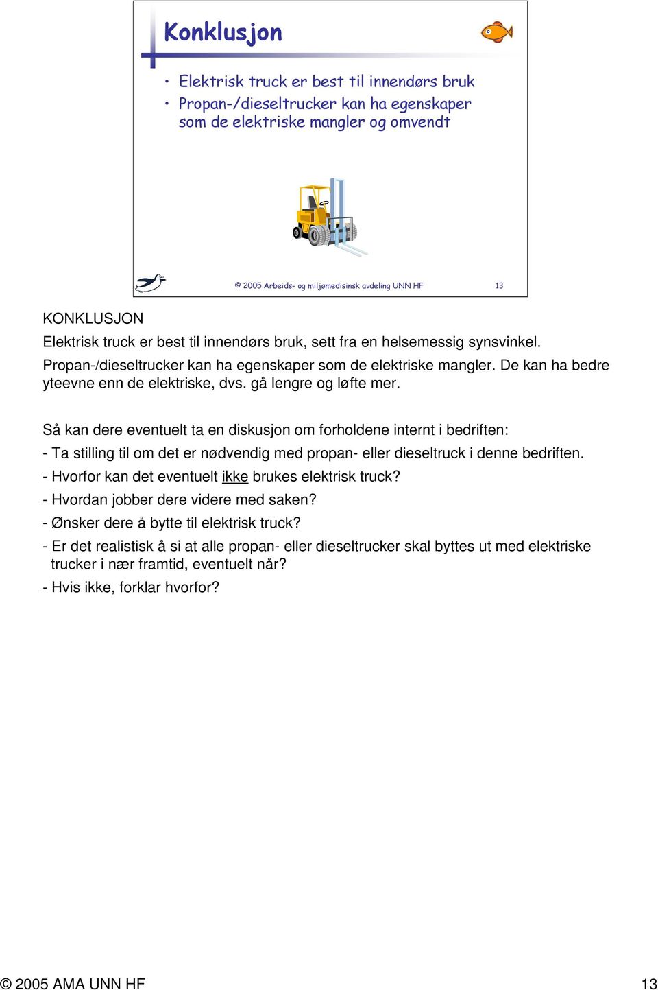 Så kan dere eventuelt ta en diskusjon om forholdene internt i bedriften: - Ta stilling til om det er nødvendig med propan- eller dieseltruck i denne bedriften.