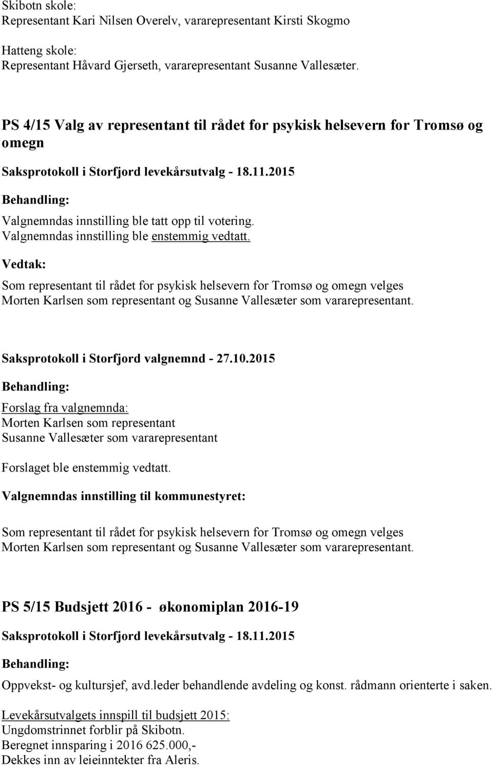 Som representant til rådet for psykisk helsevern for Tromsø og omegn velges Morten Karlsen som representant og Susanne Vallesæter som vararepresentant.