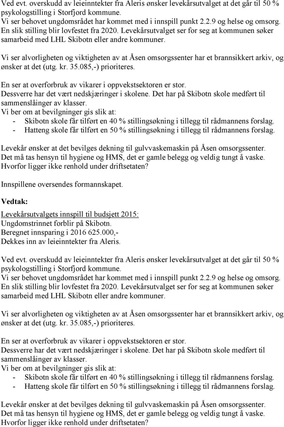 Vi ser alvorligheten og viktigheten av at Åsen omsorgssenter har et brannsikkert arkiv, og ønsker at det (utg. kr. 35.085,-) prioriteres. En ser at overforbruk av vikarer i oppvekstsektoren er stor.