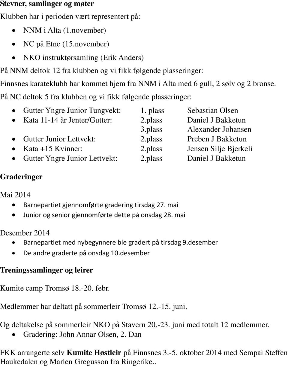 På NC deltok 5 fra klubben og vi fikk følgende plasseringer: Gutter Yngre Junior Tungvekt: 1. plass Sebastian Olsen Kata 11-14 år Jenter/Gutter: 2.plass Daniel J Bakketun 3.