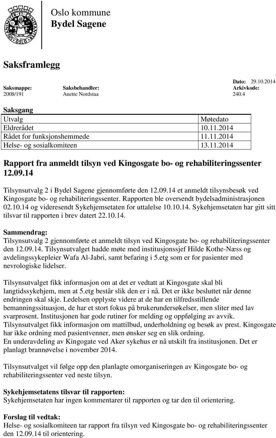 14 Tilsynsutvalg 2 i Bydel Sagene gjennomførte den 12.09.14 et anmeldt tilsynsbesøk ved Kingosgate bo- og rehabiliteringssenter. Rapporten ble oversendt bydelsadministrasjonen 02.10.