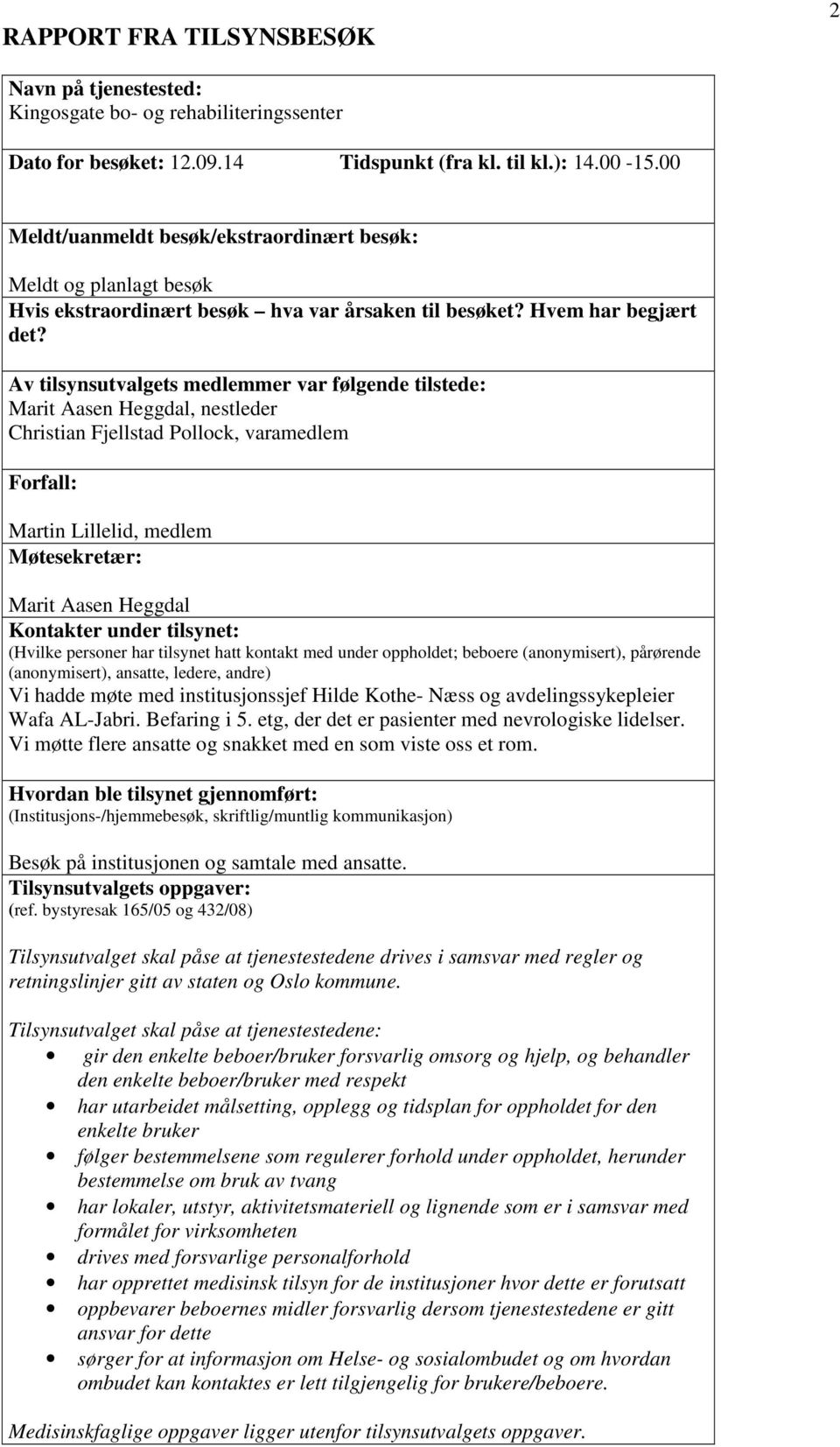 Av tilsynsutvalgets medlemmer var følgende tilstede: Marit Aasen Heggdal, nestleder Christian Fjellstad Pollock, varamedlem Forfall: Martin Lillelid, medlem Møtesekretær: Marit Aasen Heggdal