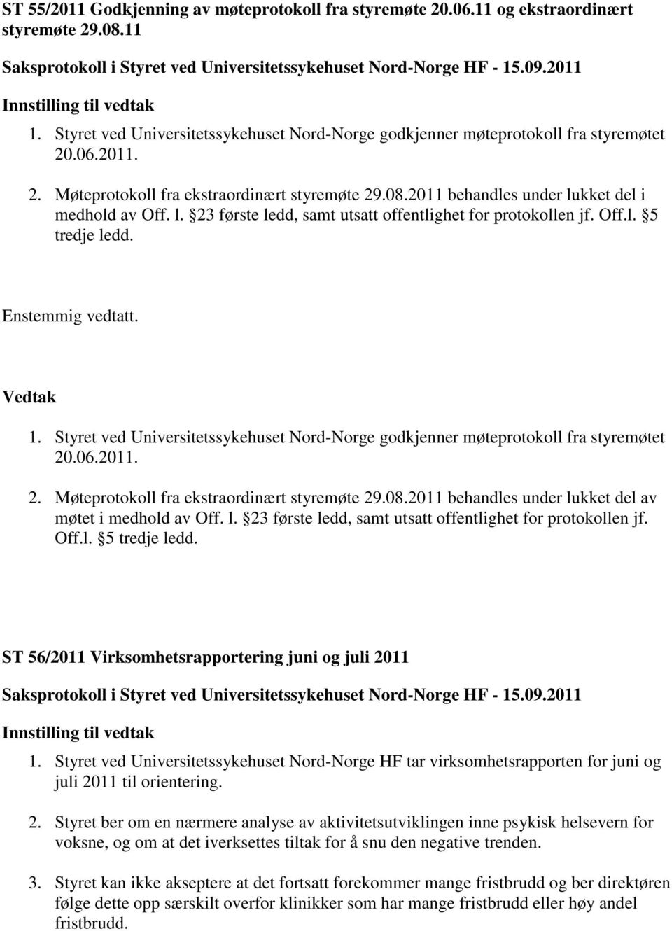 Styret ved Universitetssykehuset Nord-Norge godkjenner møteprotokoll fra styremøtet 20.06.2011. 2. Møteprotokoll fra ekstraordinært styremøte 29.08.