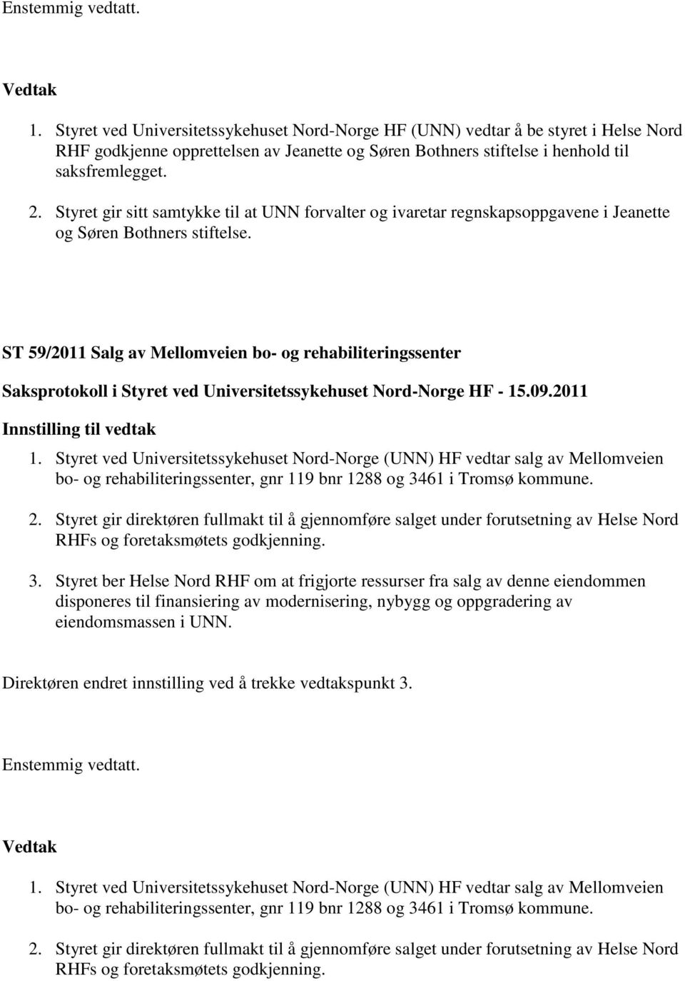 Styret ved Universitetssykehuset Nord-Norge (UNN) HF vedtar salg av Mellomveien bo- og rehabiliteringssenter, gnr 119 bnr 1288 og 3461 i Tromsø kommune. 2.