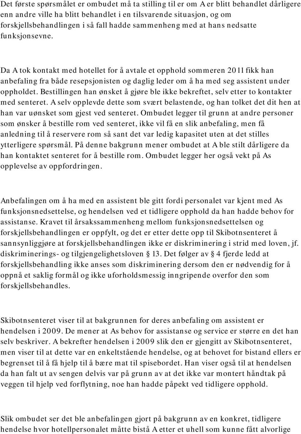 Da A tok kontakt med hotellet for å avtale et opphold sommeren 2011 fikk han anbefaling fra både resepsjonisten og daglig leder om å ha med seg assistent under oppholdet.