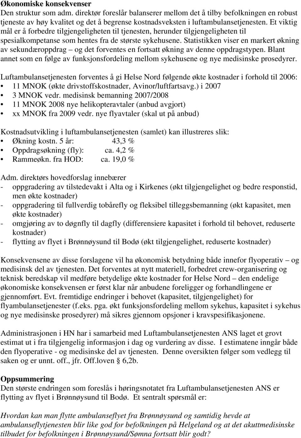 Et viktig mål er å forbedre tilgjengeligheten til tjenesten, herunder tilgjengeligheten til spesialkompetanse som hentes fra de største sykehusene.