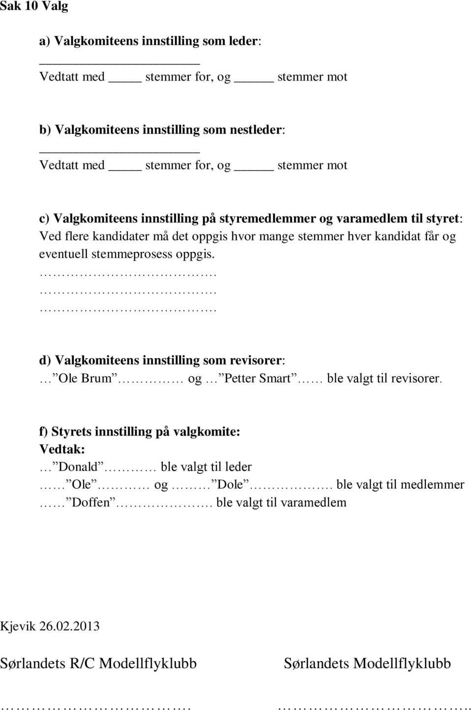 ... d) Valgkomiteens innstilling som revisorer: Ole Brum og Petter Smart ble valgt til revisorer.