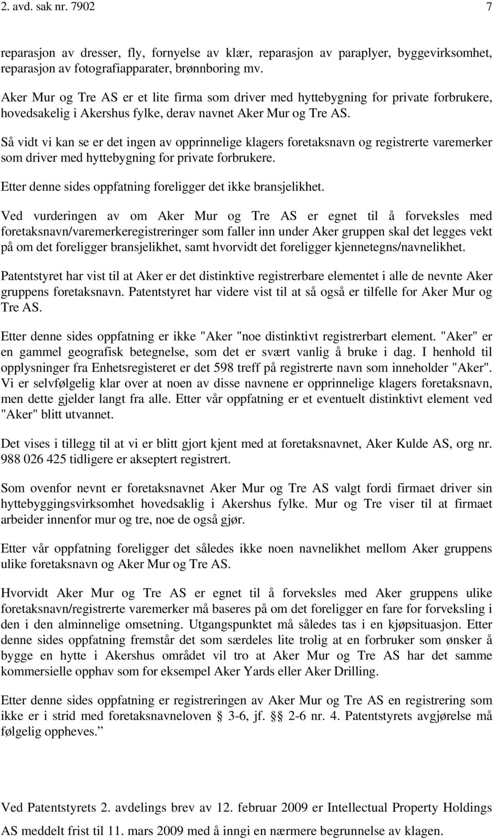 Så vidt vi kan se er det ingen av opprinnelige klagers foretaksnavn og registrerte varemerker som driver med hyttebygning for private forbrukere.