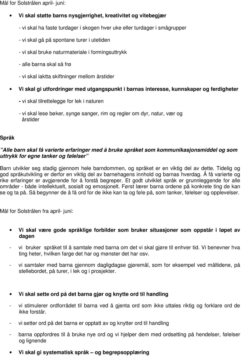 kunnskaper og ferdigheter - vi skal tilrettelegge for lek i naturen - vi skal lese bøker, synge sanger, rim og regler om dyr, natur, vær og årstider Språk Alle barn skal få varierte erfaringer med å