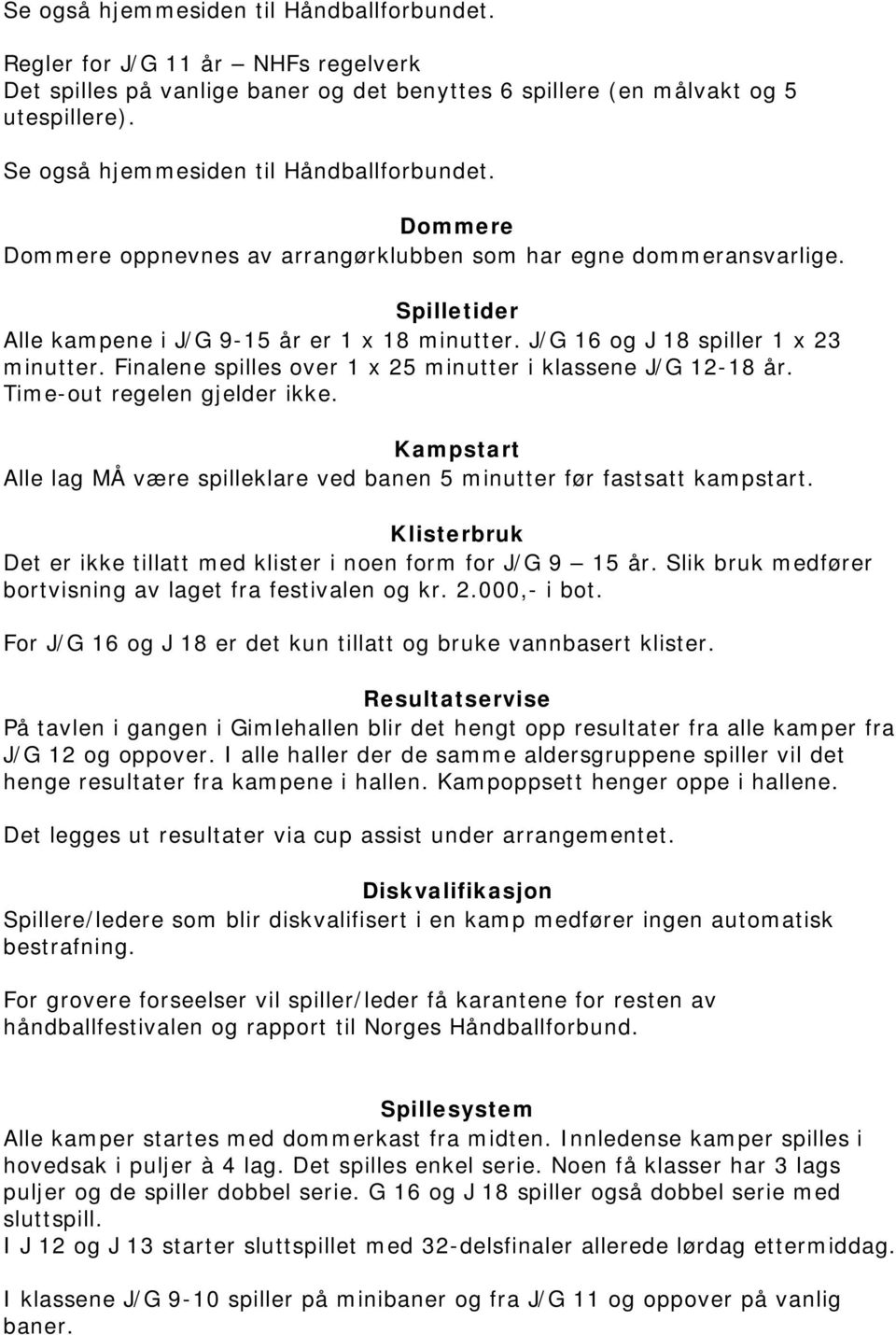 J/G 16 og J 18 spiller 1 x 23 minutter. Finalene spilles over 1 x 25 minutter i klassene J/G 12-18 år. Time-out regelen gjelder ikke.