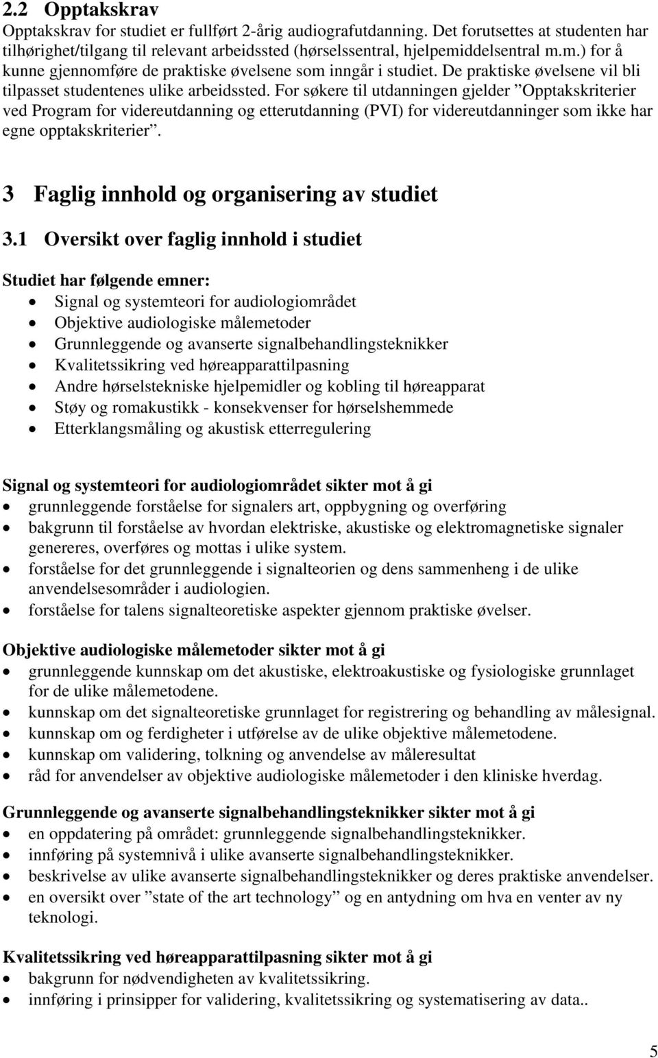 For søkere til utdanningen gjelder Opptakskriterier ved Program for videreutdanning og etterutdanning (PVI) for videreutdanninger som ikke har egne opptakskriterier.