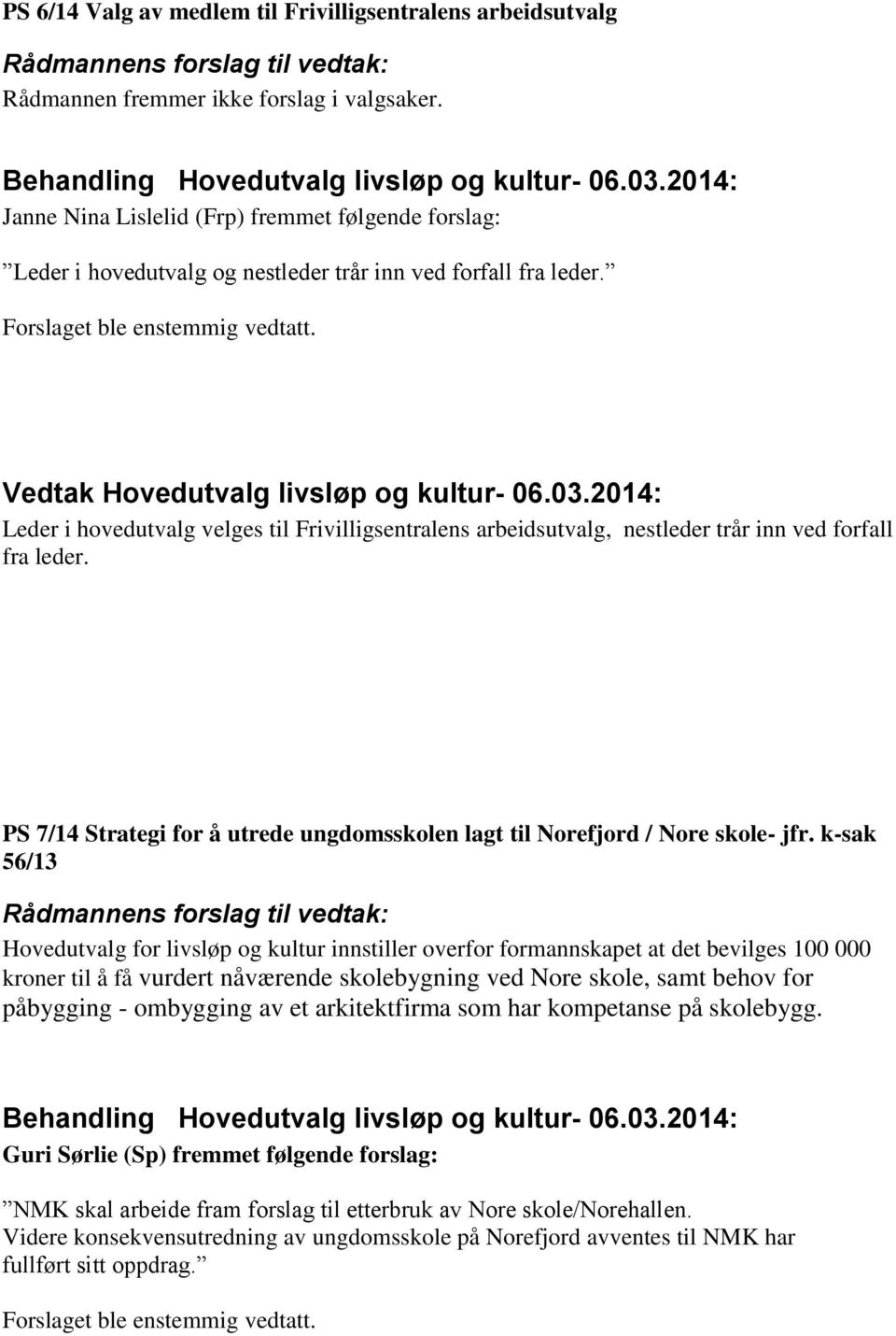 Leder i hovedutvalg velges til Frivilligsentralens arbeidsutvalg, nestleder trår inn ved forfall fra leder. PS 7/14 Strategi for å utrede ungdomsskolen lagt til Norefjord / Nore skole- jfr.