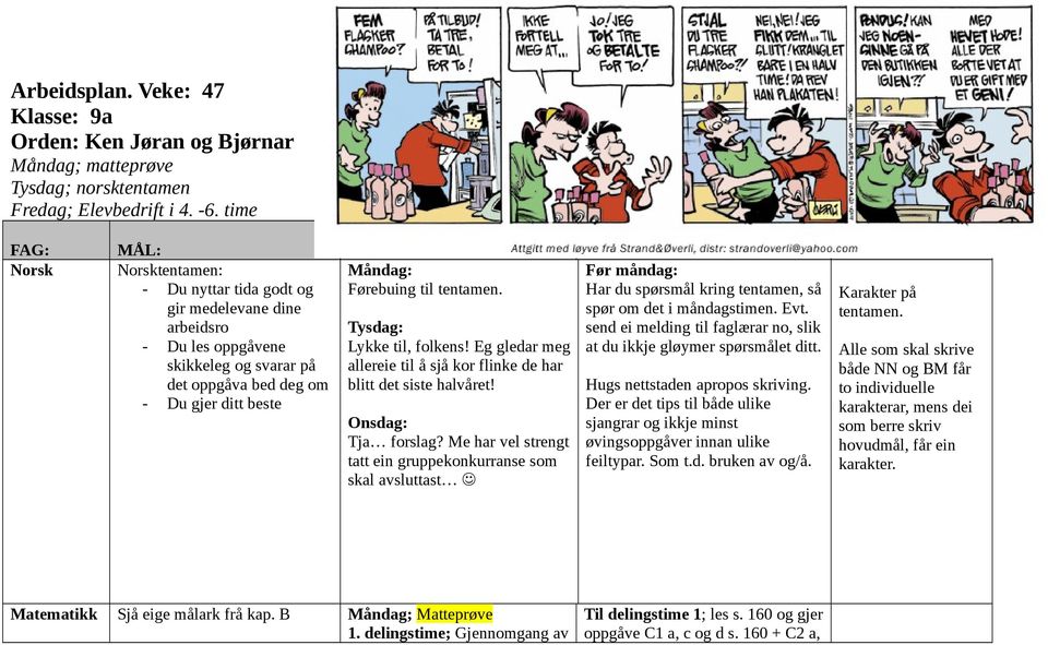 Førebuing til tentamen. Tysdag: Lykke til, folkens! Eg gledar meg allereie til å sjå kor flinke de har blitt det siste halvåret! Tja forslag?