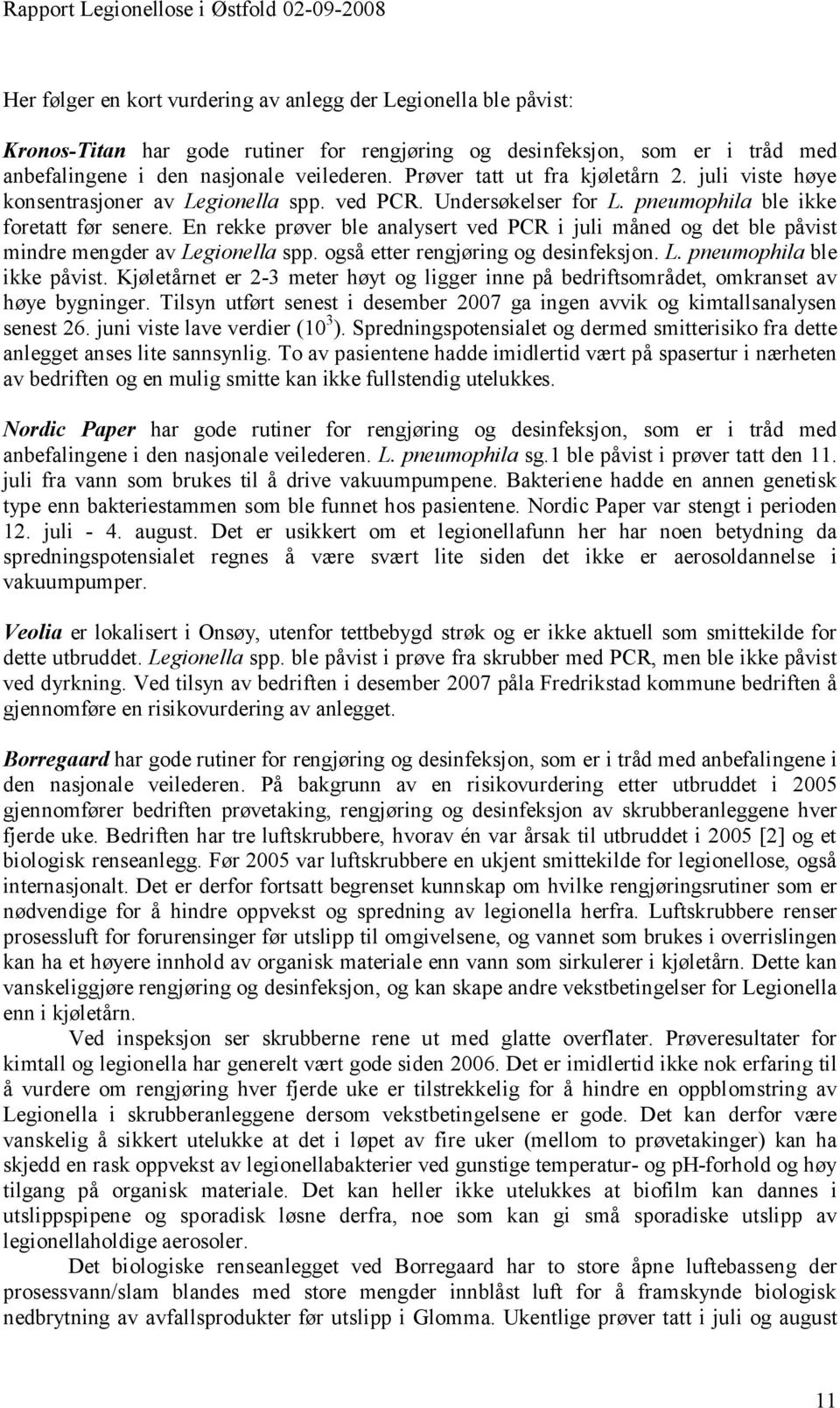 En rekke prøver ble analysert ved PCR i juli måned og det ble påvist mindre mengder av Legionella spp. også etter rengjøring og desinfeksjon. L. pneumophila ble ikke påvist.