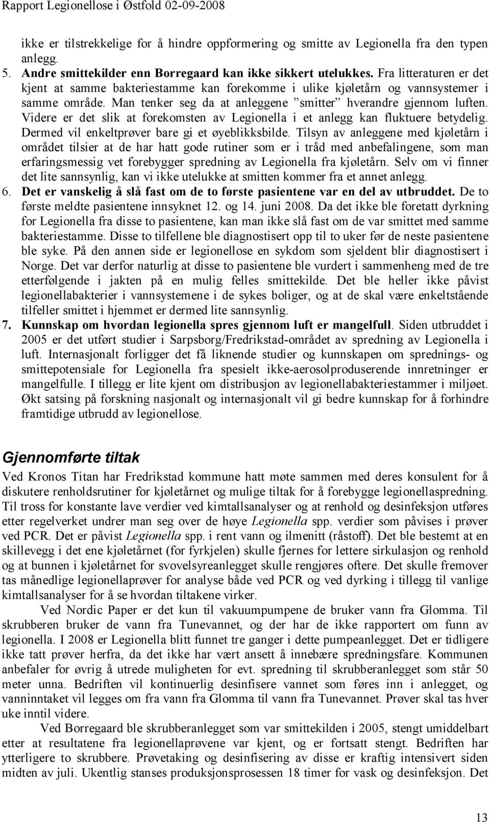 Videre er det slik at forekomsten av Legionella i et anlegg kan fluktuere betydelig. Dermed vil enkeltprøver bare gi et øyeblikksbilde.