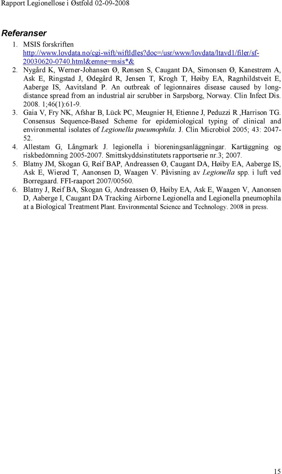 An outbreak of legionnaires disease caused by longdistance spread from an industrial air scrubber in Sarpsborg, Norway. Clin Infect Dis. 2008. 1;46(1):61-9. 3.