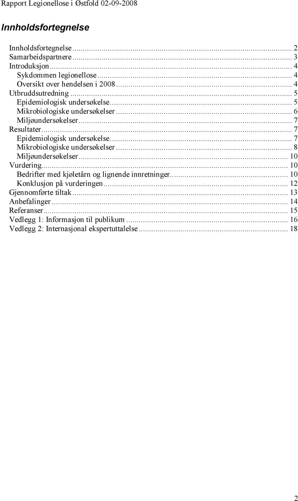 ..7 Epidemiologisk undersøkelse...7 Mikrobiologiske undersøkelser...8 Miljøundersøkelser...10 Vurdering.