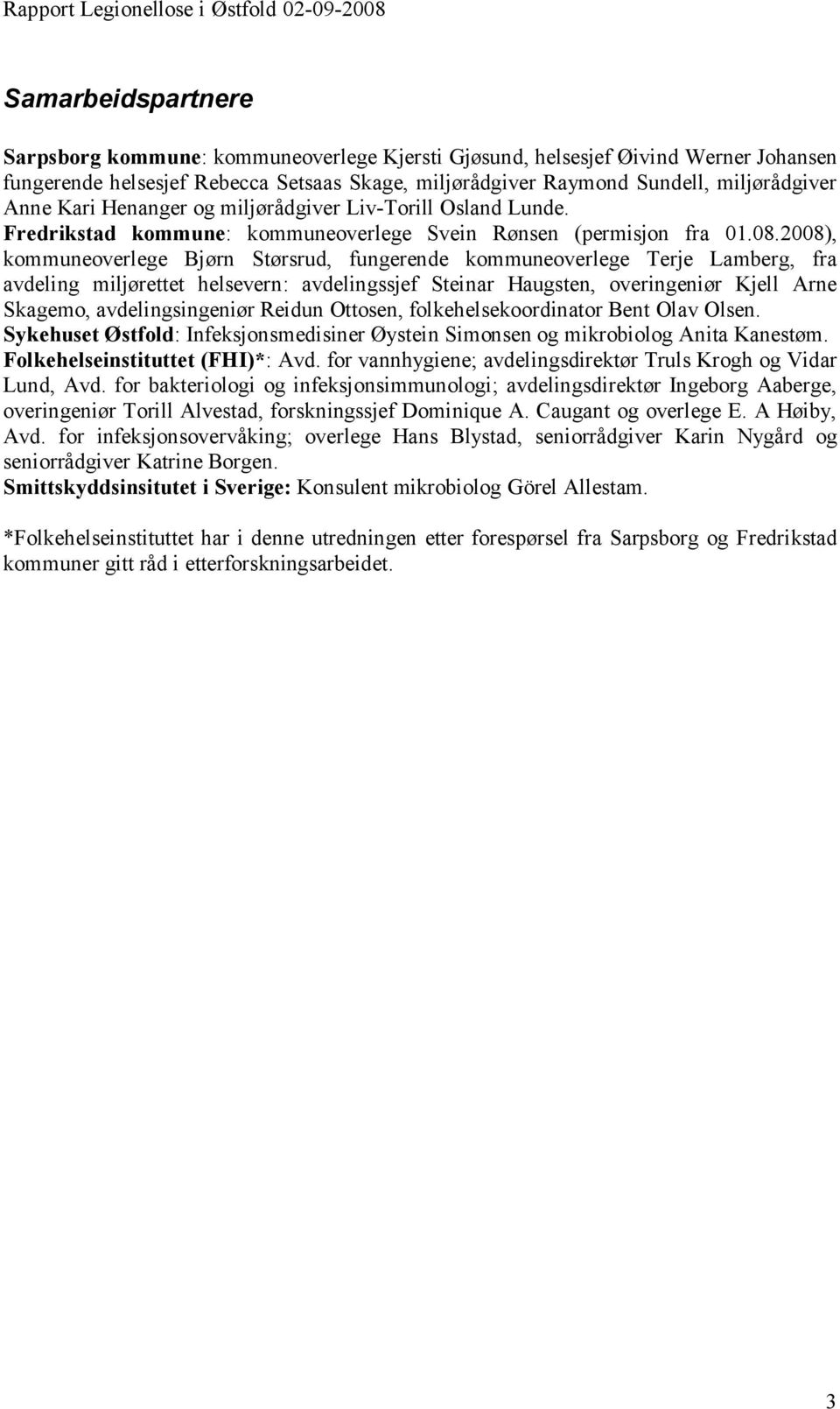 2008), kommuneoverlege Bjørn Størsrud, fungerende kommuneoverlege Terje Lamberg, fra avdeling miljørettet helsevern: avdelingssjef Steinar Haugsten, overingeniør Kjell Arne Skagemo, avdelingsingeniør