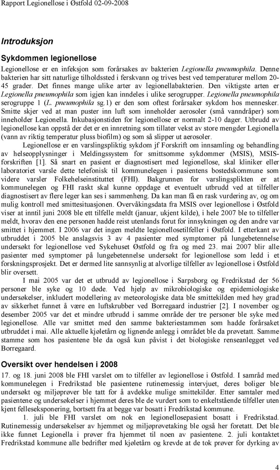 Den viktigste arten er Legionella pneumophila som igjen kan inndeles i ulike serogrupper. Legionella pneumophila serogruppe 1 (L. pneumophila sg.1) er den som oftest forårsaker sykdom hos mennesker.