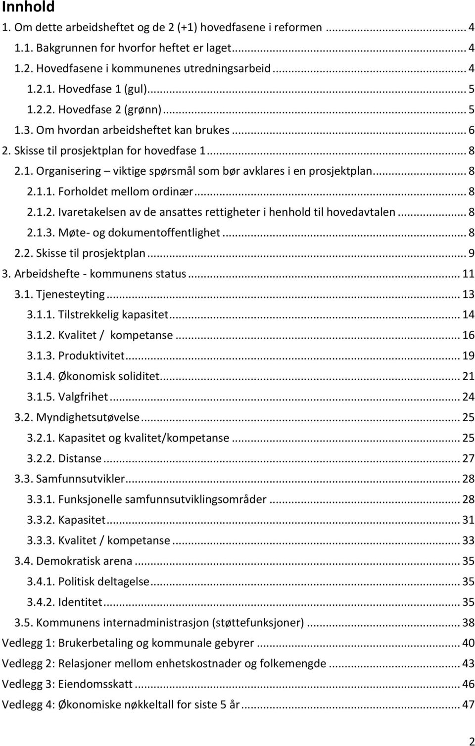 .. 8 2.1.1. Forholdet mellom ordinær... 8 2.1.2. Ivaretakelsen av de ansattes rettigheter i henhold til hovedavtalen... 8 2.1.3. Møte- og dokumentoffentlighet... 8 2.2. Skisse til prosjektplan... 9 3.