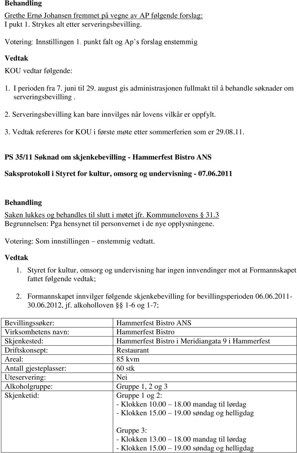 refereres for KOU i første møte etter sommerferien som er 29.08.11. PS 35/11 Søknad om skjenkebevilling - Hammerfest Bistro ANS Saken lukkes og behandles til slutt i møtet jfr. Kommunelovens 31.