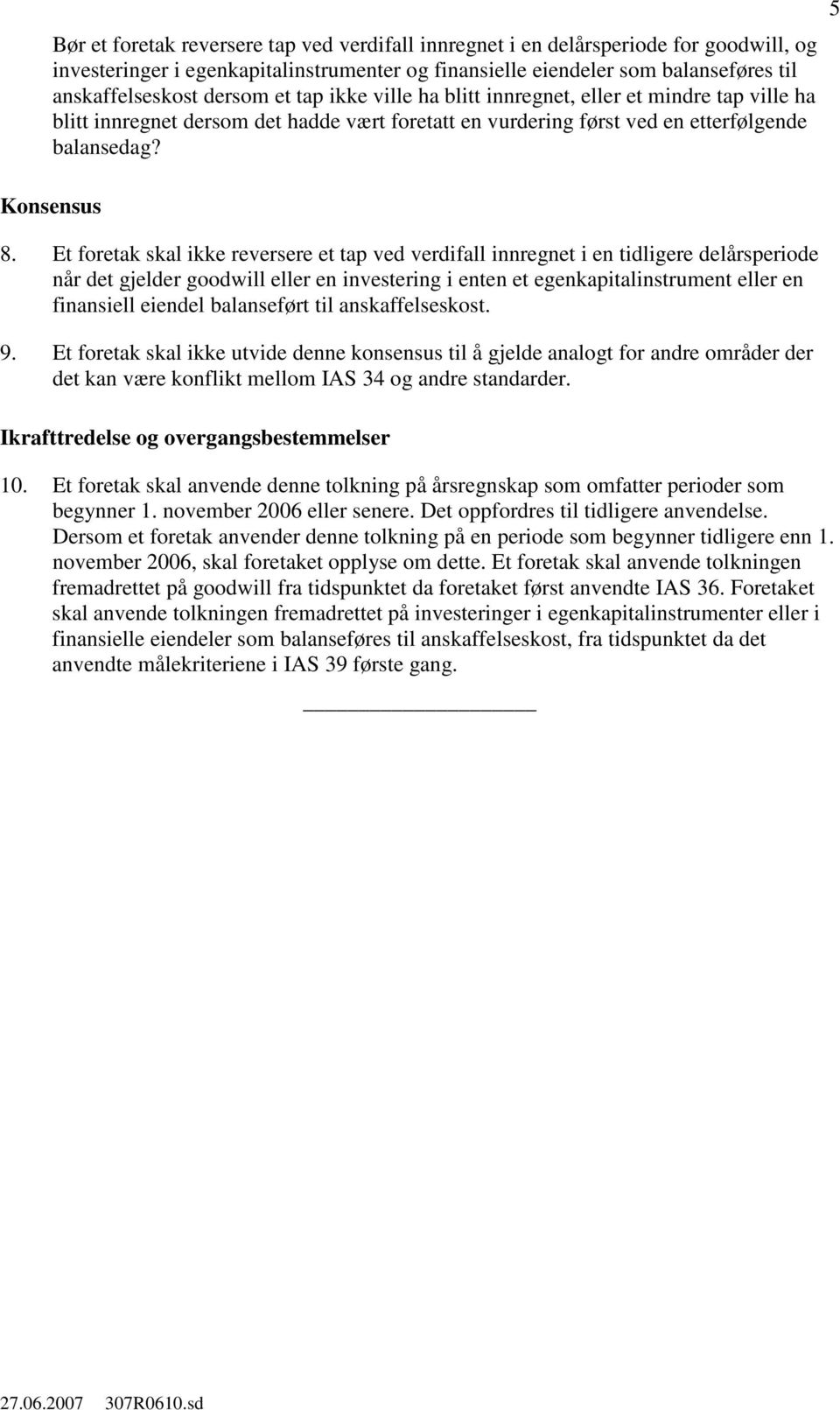 Et foretak skal ikke reversere et tap ved verdifall innregnet i en tidligere delårsperiode når det gjelder goodwill eller en investering i enten et egenkapitalinstrument eller en finansiell eiendel