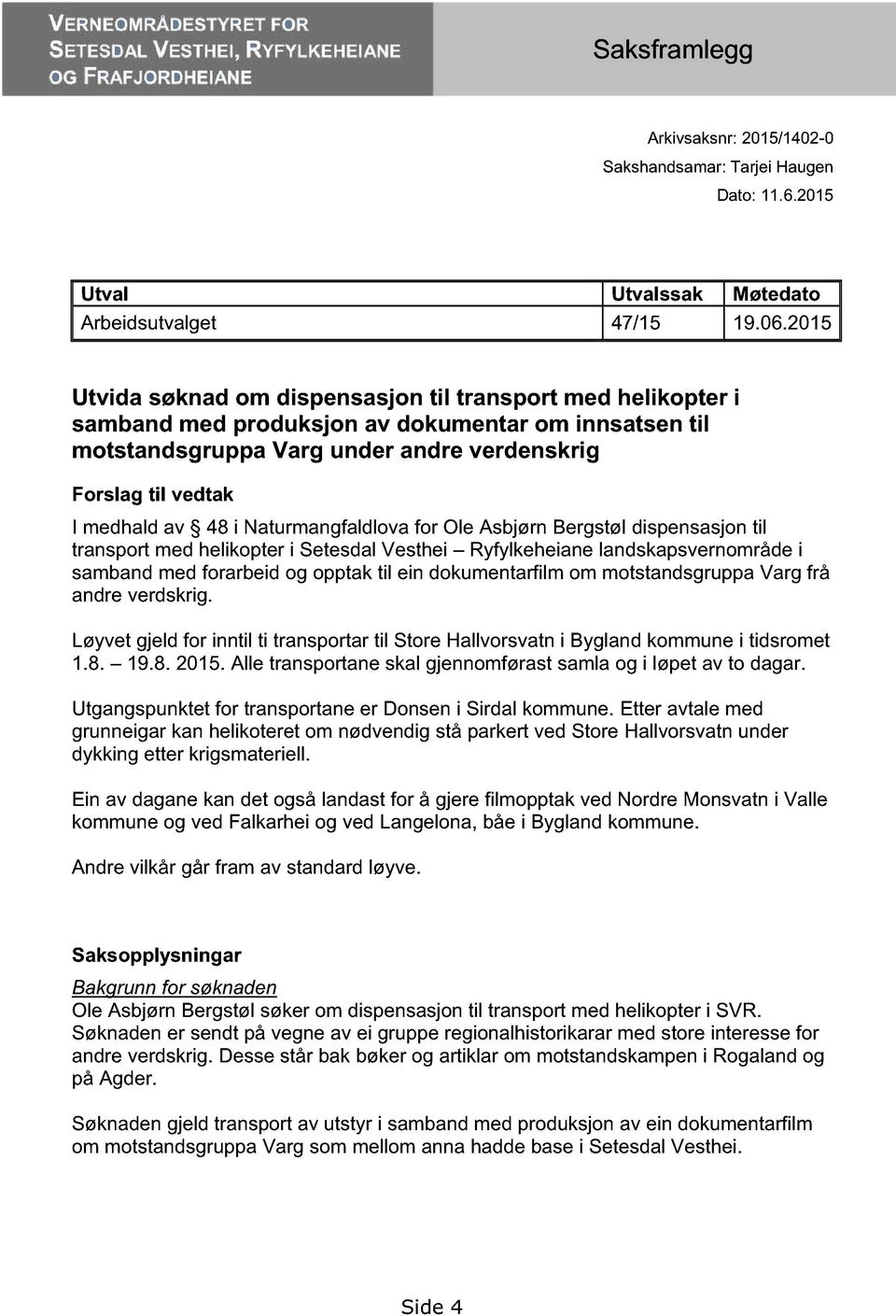 2015 Utvida søknad om dispensasjon til transport med helikopter i samband med produksjon av dokumentar om innsatsen til motstandsgruppa Varg under andre verdenskrig Forslag til vedtak I medhald av 48