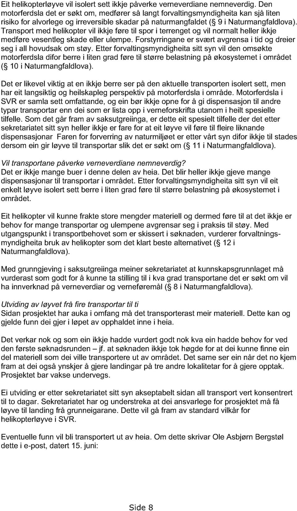 Transport med helikopter vil ikkje føre til spor i terrenget og vil normalt heller ikkje medføre vesentleg skade eller ulempe.