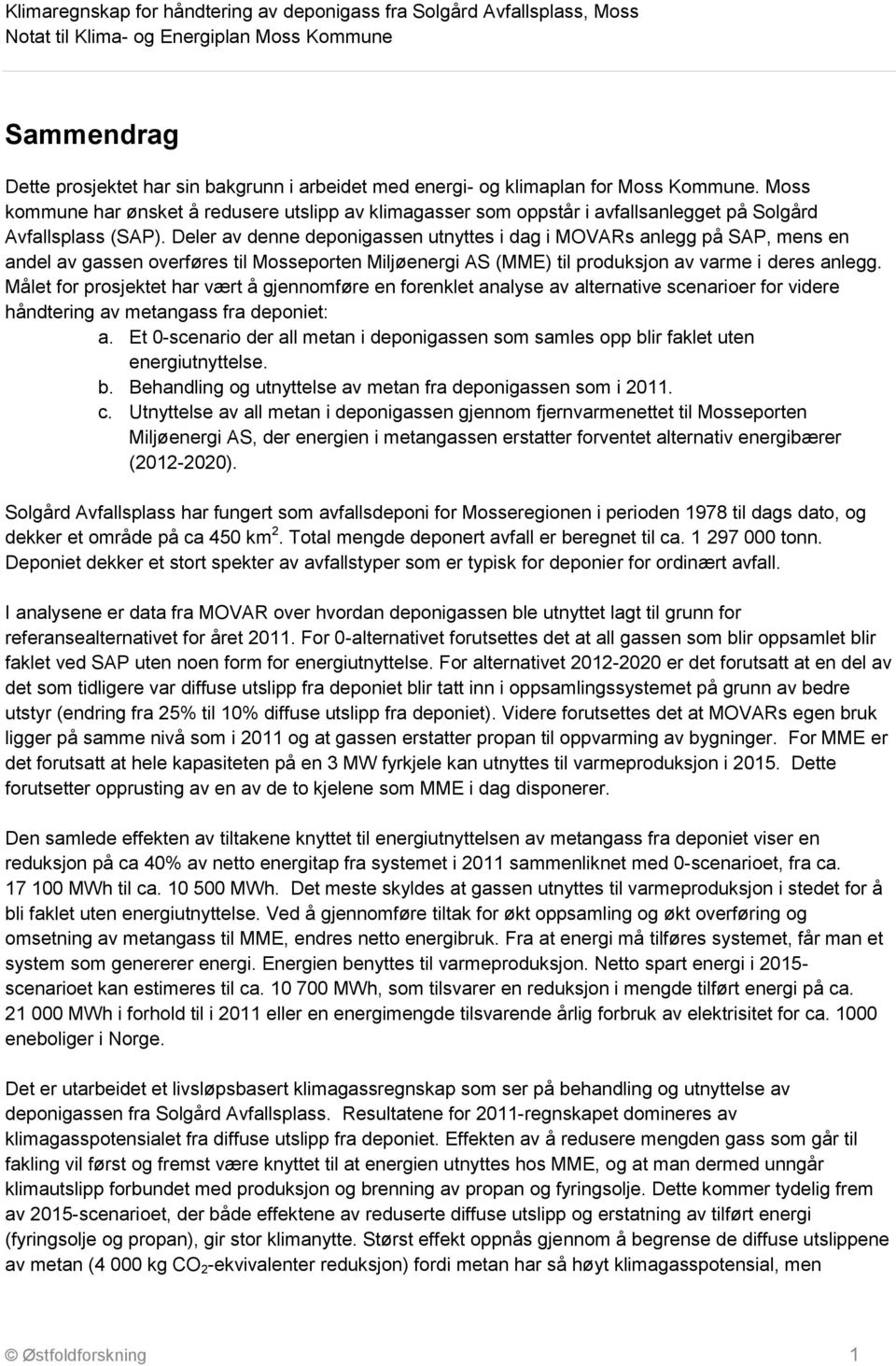 Deler av denne deponigassen utnyttes i dag i MOVARs anlegg på SAP, mens en andel av gassen overføres til Mosseporten Miljøenergi AS (MME) til produksjon av varme i deres anlegg.