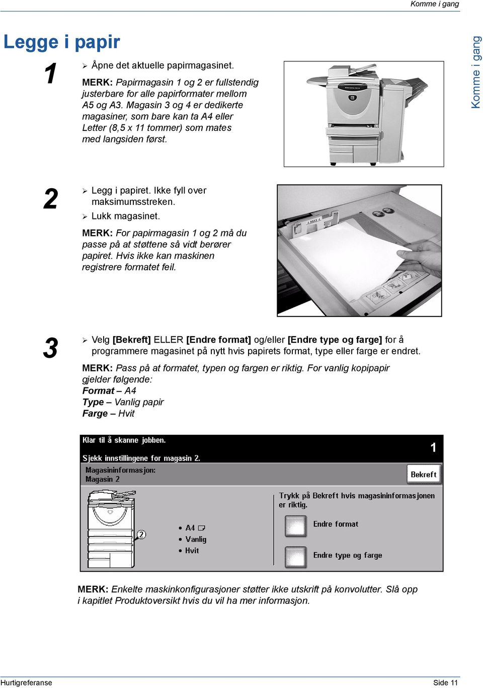 MERK: For papirmagasin og 2 må du passe på at støttene så vidt berører papiret. Hvis ikke kan maskinen registrere formatet feil.