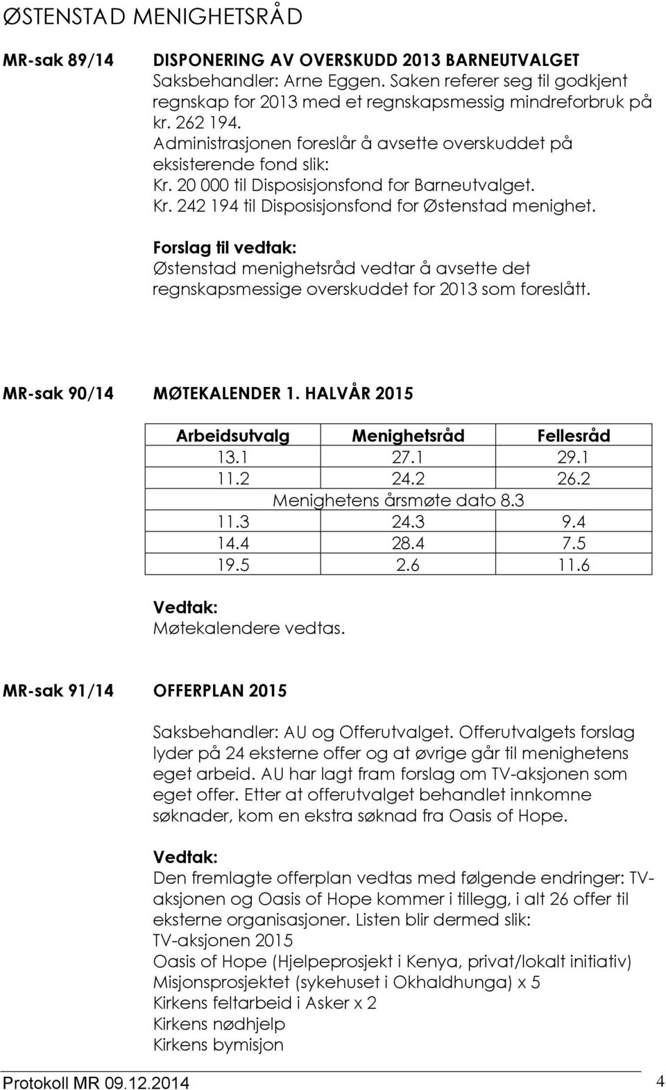 Forslag til vedtak: Østenstad menighetsråd vedtar å avsette det regnskapsmessige overskuddet for 2013 som foreslått. MR-sak 90/14 MØTEKALENDER 1. HALVÅR 2015 Arbeidsutvalg Menighetsråd Fellesråd 13.