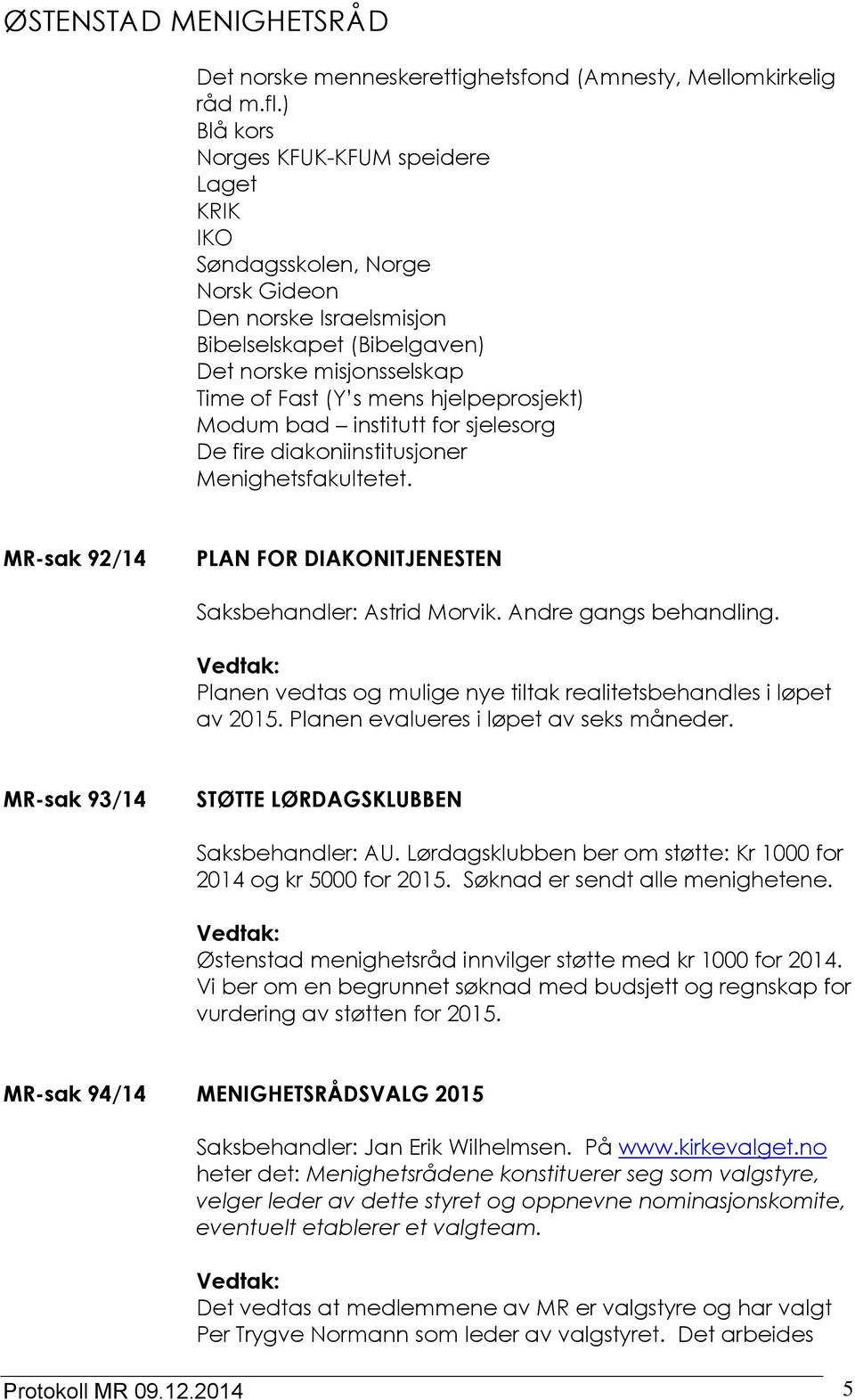 hjelpeprosjekt) Modum bad institutt for sjelesorg De fire diakoniinstitusjoner Menighetsfakultetet. MR-sak 92/14 PLAN FOR DIAKONITJENESTEN Saksbehandler: Astrid Morvik. Andre gangs behandling.