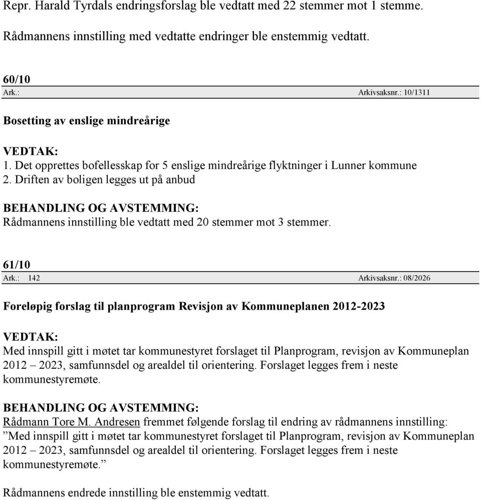 Driften av boligen legges ut på anbud Rådmannens innstilling ble vedtatt med 20 stemmer mot 3 stemmer. 61/10 Ark.: 142 Arkivsaksnr.