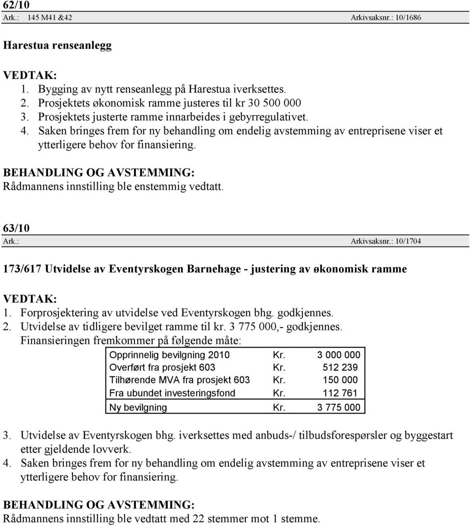 : Arkivsaksnr.: 10/1704 173/617 Utvidelse av Eventyrskogen Barnehage - justering av økonomisk ramme 1. Forprosjektering av utvidelse ved Eventyrskogen bhg. godkjennes. 2.