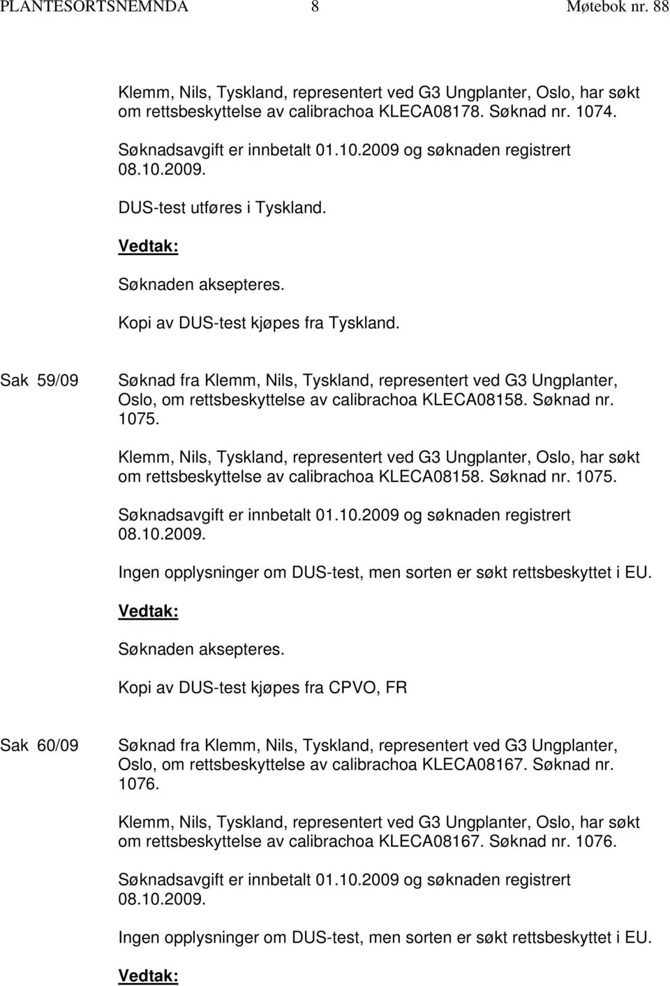 Kopi av DUS-test kjøpes fra CPVO, FR Sak 60/09 Oslo, om rettsbeskyttelse av calibrachoa KLECA08167. Søknad nr. 1076. om rettsbeskyttelse av calibrachoa KLECA08167. Søknad nr. 1076. Søknadsavgift er innbetalt 01.