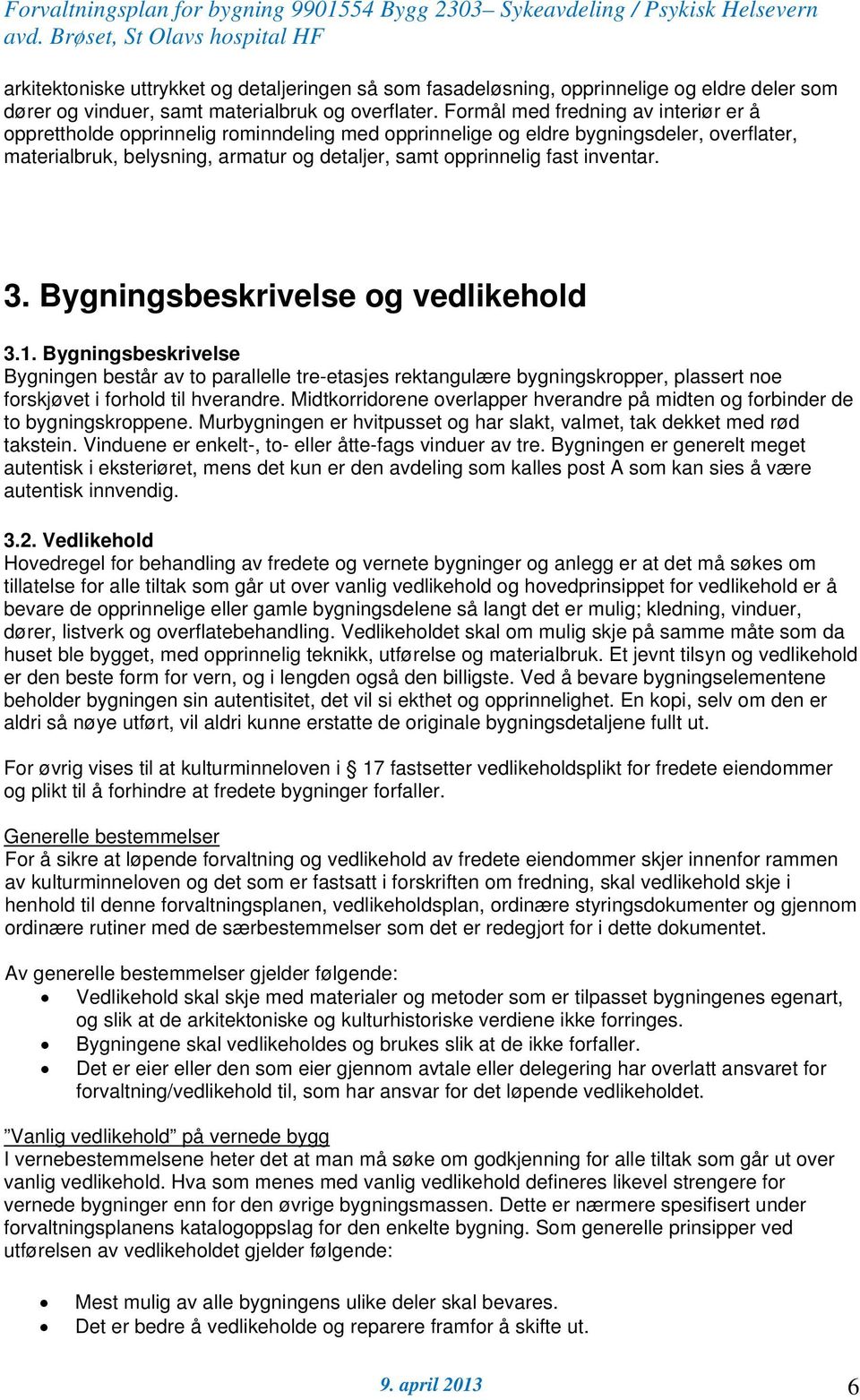 inventar. 3. Bygningsbeskrivelse og vedlikehold 3.1. Bygningsbeskrivelse Bygningen består av to parallelle tre-etasjes rektangulære bygningskropper, plassert noe forskjøvet i forhold til hverandre.