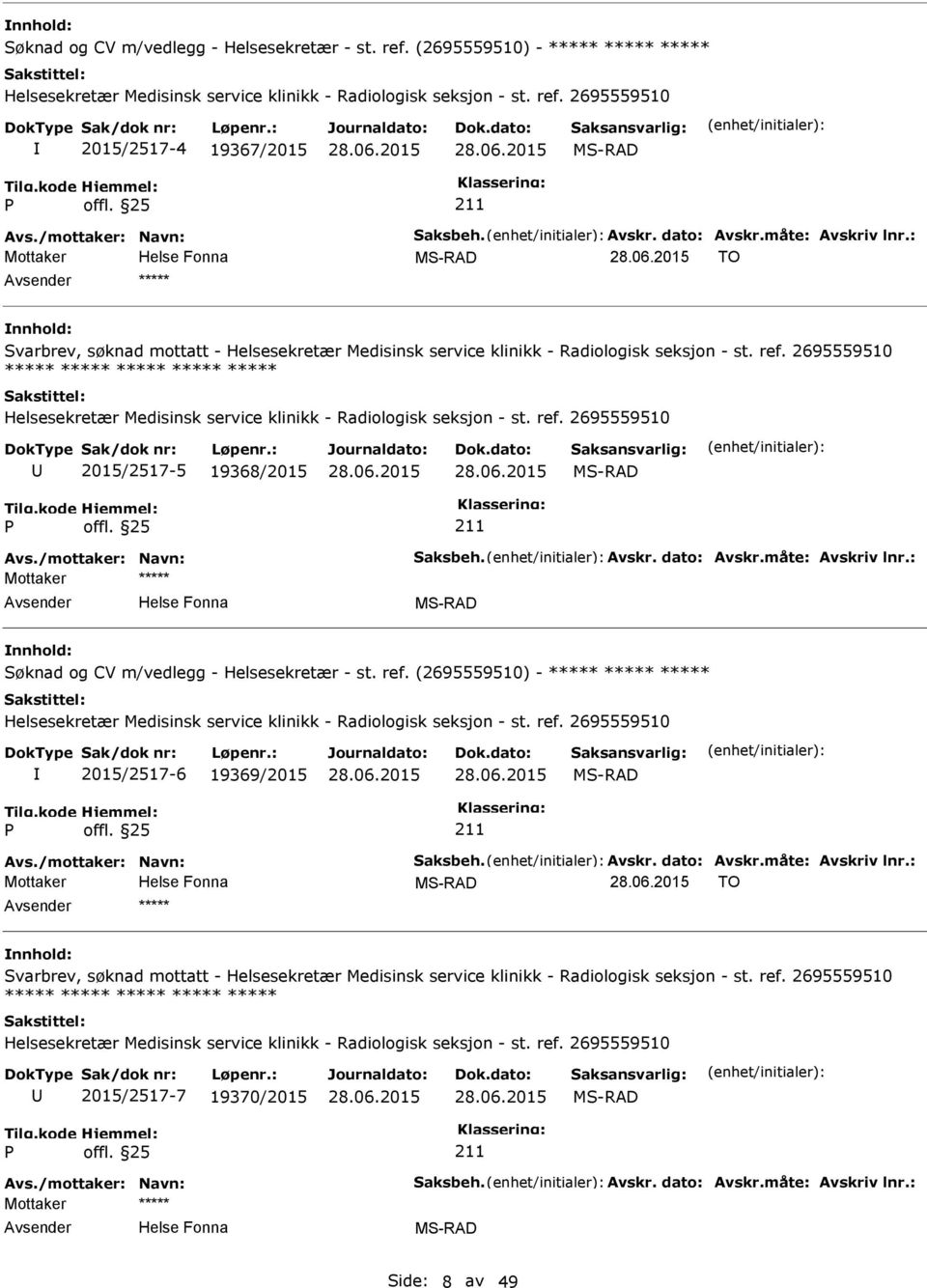 2695559510 ***** ***** ***** ***** ***** Helsesekretær Medisinsk service klinikk - Radiologisk seksjon - st. ref. 2695559510 2015/2517-5 19368/2015 Avs./mottaker: Navn: Saksbeh. Avskr. dato: Avskr.