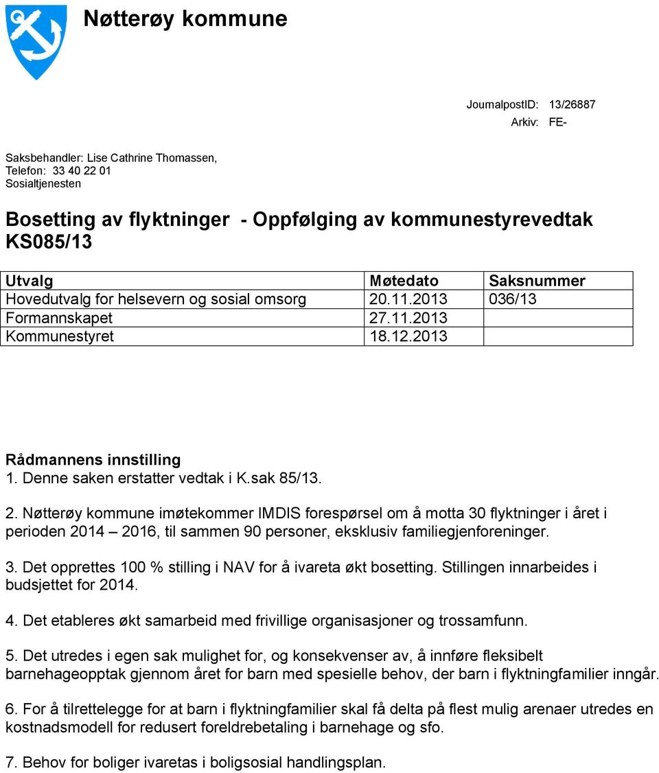 sak 85/13. 2. Nøtterøy kommune imøtekommer IMDIS forespørsel om å motta 30 flyktninger i året i perioden 2014 2016, til sammen 90 personer, eksklusiv familiegjenforeninger. 3. Det opprettes 100 % stilling i NAV for å ivareta økt bosetting.