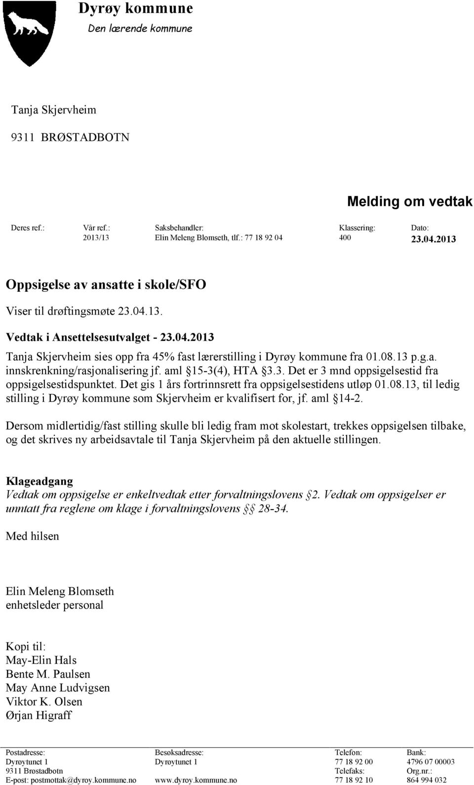 08.13 p.g.a. innskrenkning/rasjonalisering jf. aml 15-3(4), HTA 3.3. Det er 3 mnd oppsigelsestid fra oppsigelsestidspunktet. Det gis 1 års fortrinnsrett fra oppsigelsestidens utløp 01.08.13, til ledig stilling i Dyrøy kommune som Skjervheim er kvalifisert for, jf.