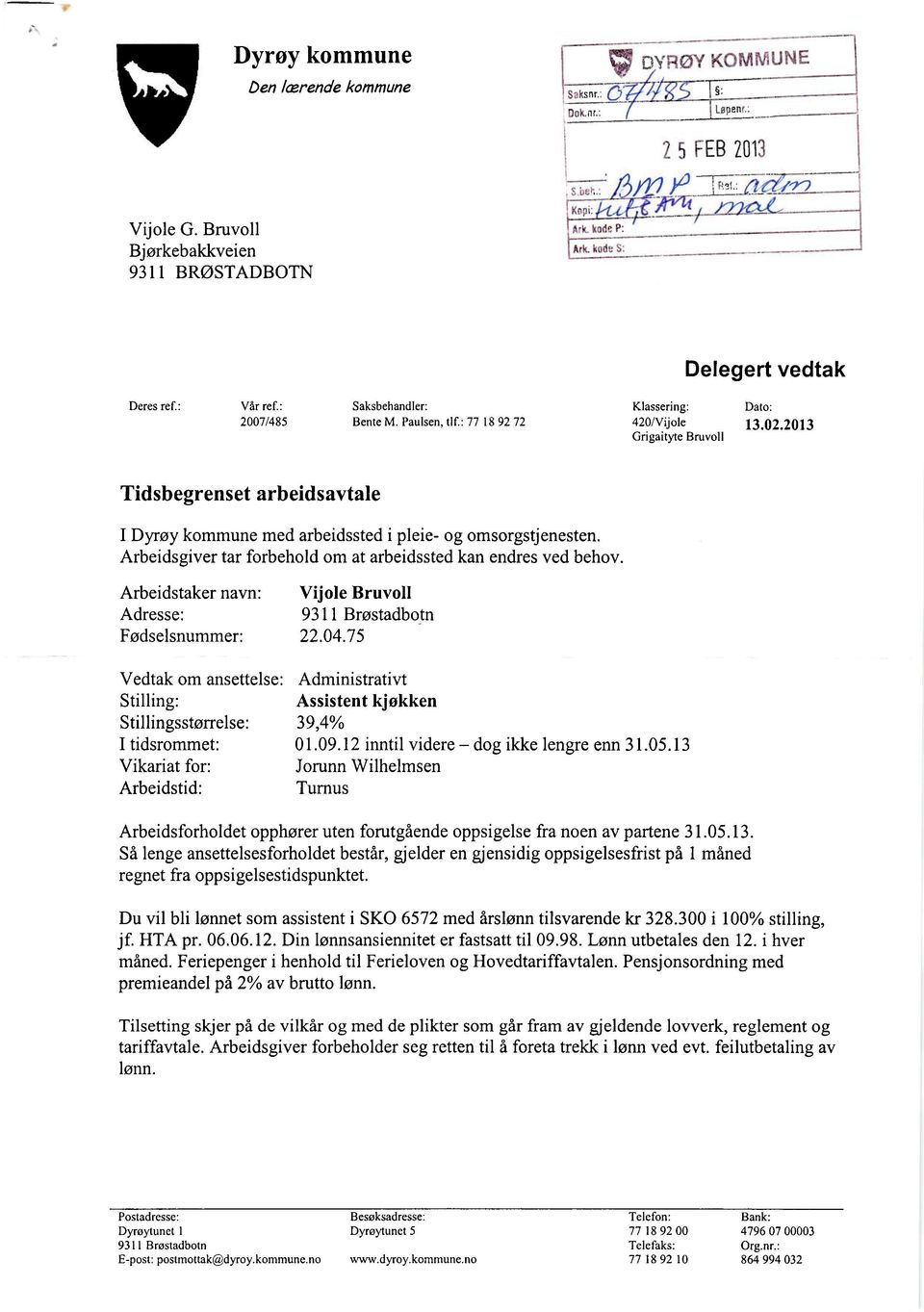 2013 Grigaityte Bruvoll Tidsbegrenset arbeidsavtale I Dyrøy kommune med arbeidssted i pleie- og omsorgstjenesten. Arbeidsgiver tar forbehold om at arbeidssted kan endres ved behov.