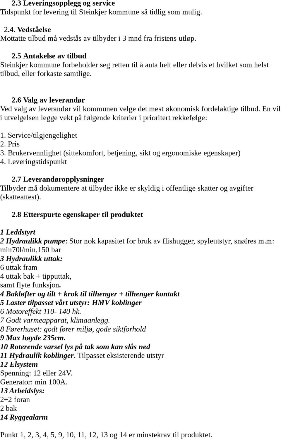 5 Antakelse av tilbud Steinkjer kommune forbeholder seg retten til å anta helt eller delvis et hvilket som helst tilbud, eller forkaste samtlige. 2.