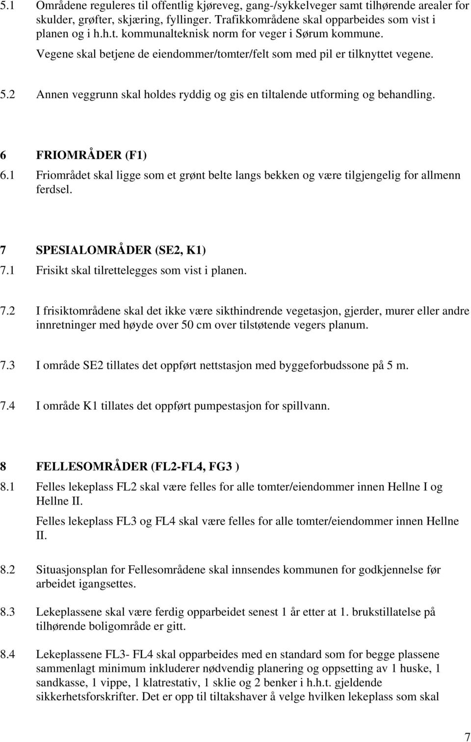 1 Friområdet skal ligge som et grønt belte langs bekken og være tilgjengelig for allmenn ferdsel. 7 