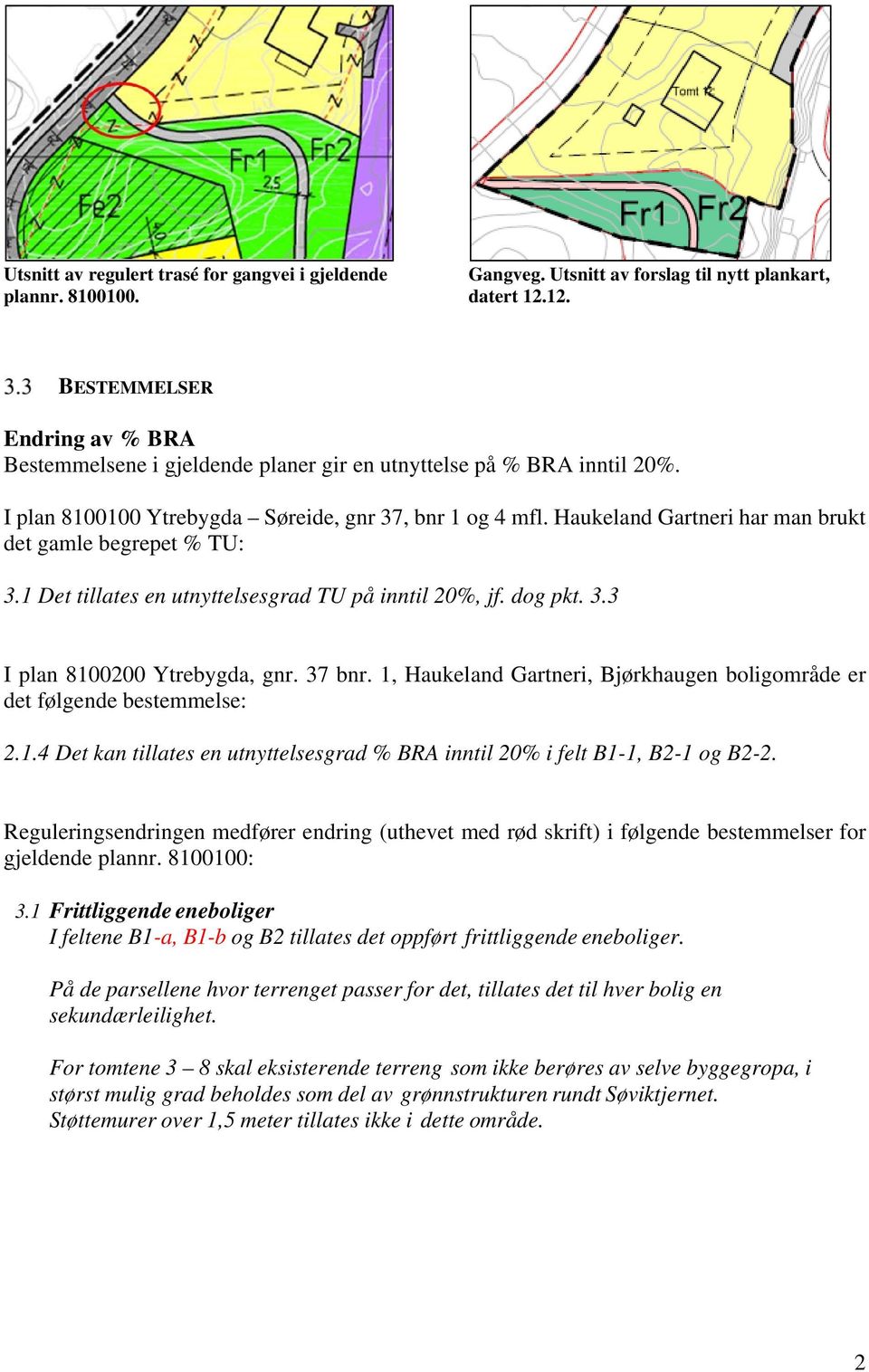 Haukeland Gartneri har man brukt det gamle begrepet % TU: 3.1 Det tillates en utnyttelsesgrad TU på inntil 20%, jf. dog pkt. 3.3 I plan 8100200 Ytrebygda, gnr. 37 bnr.