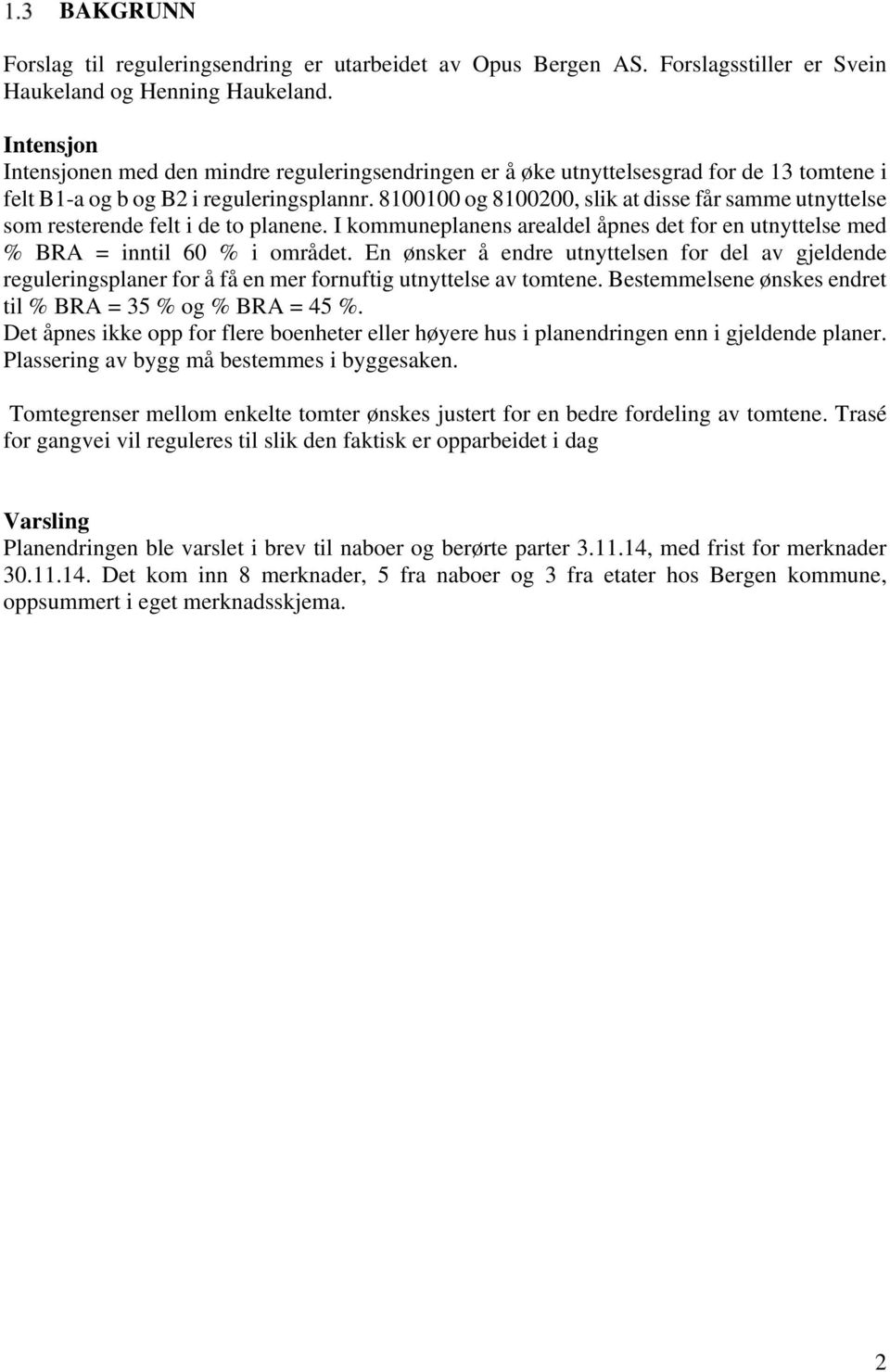 8100100 og 8100200, slik at disse får samme utnyttelse som resterende felt i de to planene. I kommuneplanens arealdel åpnes det for en utnyttelse med % BRA = inntil 60 % i området.
