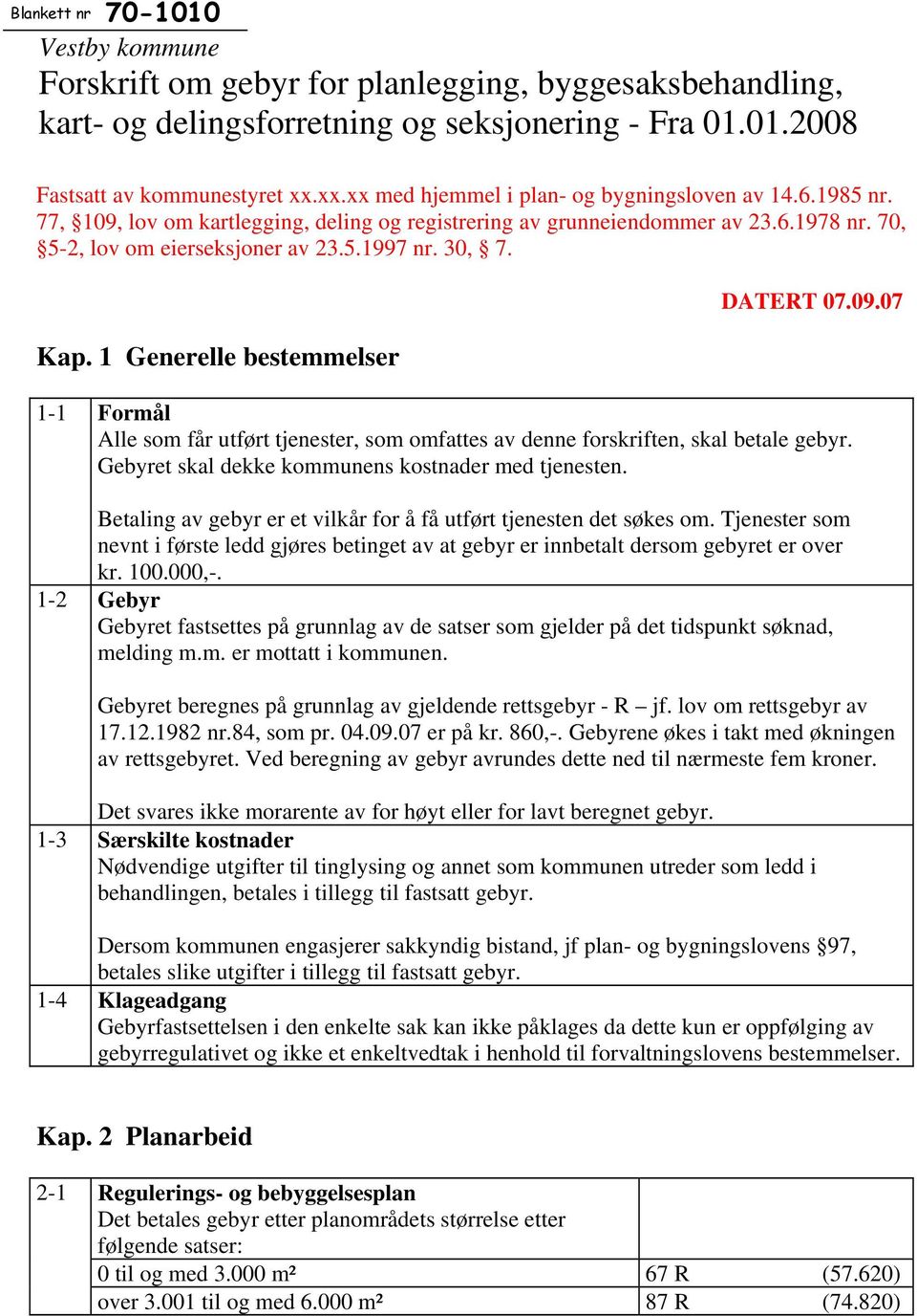 30, 7. Kap. 1 Generelle bestemmelser DATERT 07.09.07 1-1 Formål Alle som får utført tjenester, som omfattes av denne forskriften, skal betale gebyr.