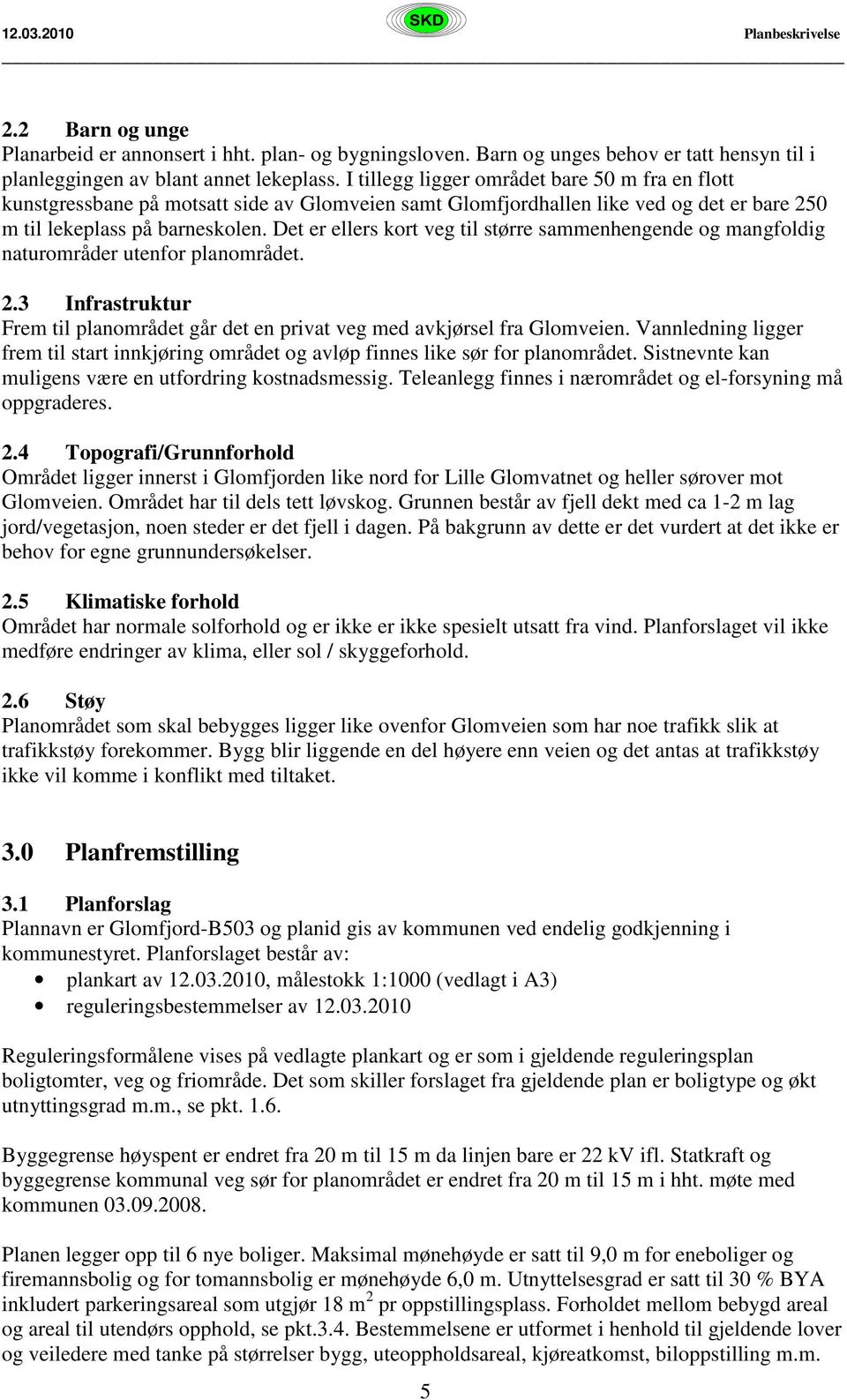 Det er ellers kort veg til større sammenhengende og mangfoldig naturområder utenfor planområdet. 2.3 Infrastruktur Frem til planområdet går det en privat veg med avkjørsel fra Glomveien.